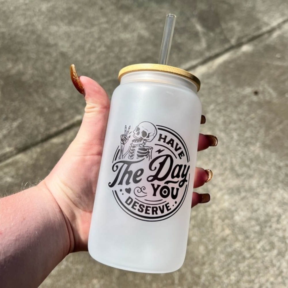 Handmade Have The Day You Deserve 16oz Frosted Glass Cup